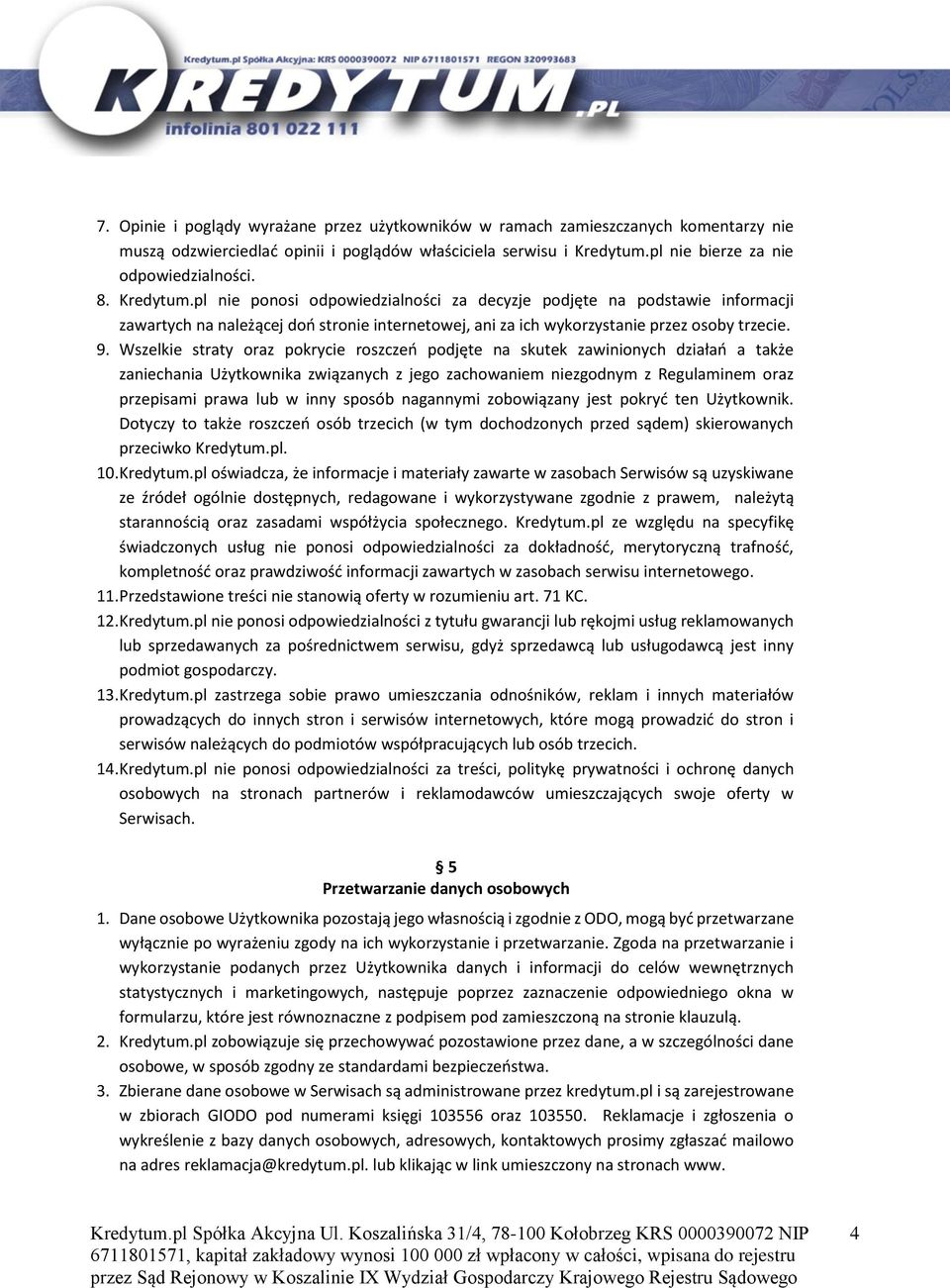 Wszelkie straty oraz pokrycie roszczeń podjęte na skutek zawinionych działań a także zaniechania Użytkownika związanych z jego zachowaniem niezgodnym z Regulaminem oraz przepisami prawa lub w inny