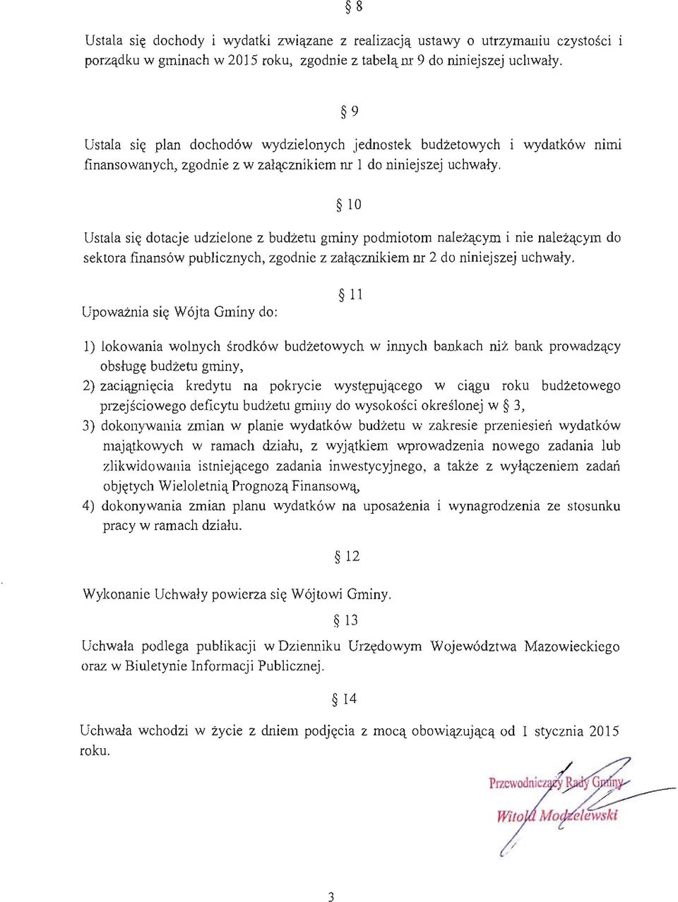 10 Ustala się dtacje udzielne z budżetu gminy pdmitm należącym i nie należącym d sektra finansów publicznych, zgdnie z załącznikiem nr 2 d niniejszej uchwały.