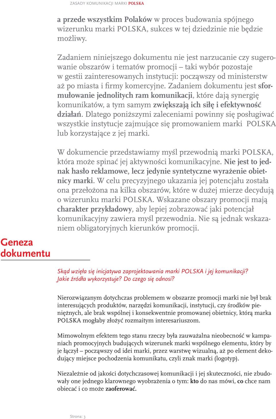 komercyjne. Zadaniem dokumentu jest sformułowanie jednolitych ram komunikacji, które dają synergię komunikatów, a tym samym zwiększają ich siłę i efektywność działań.