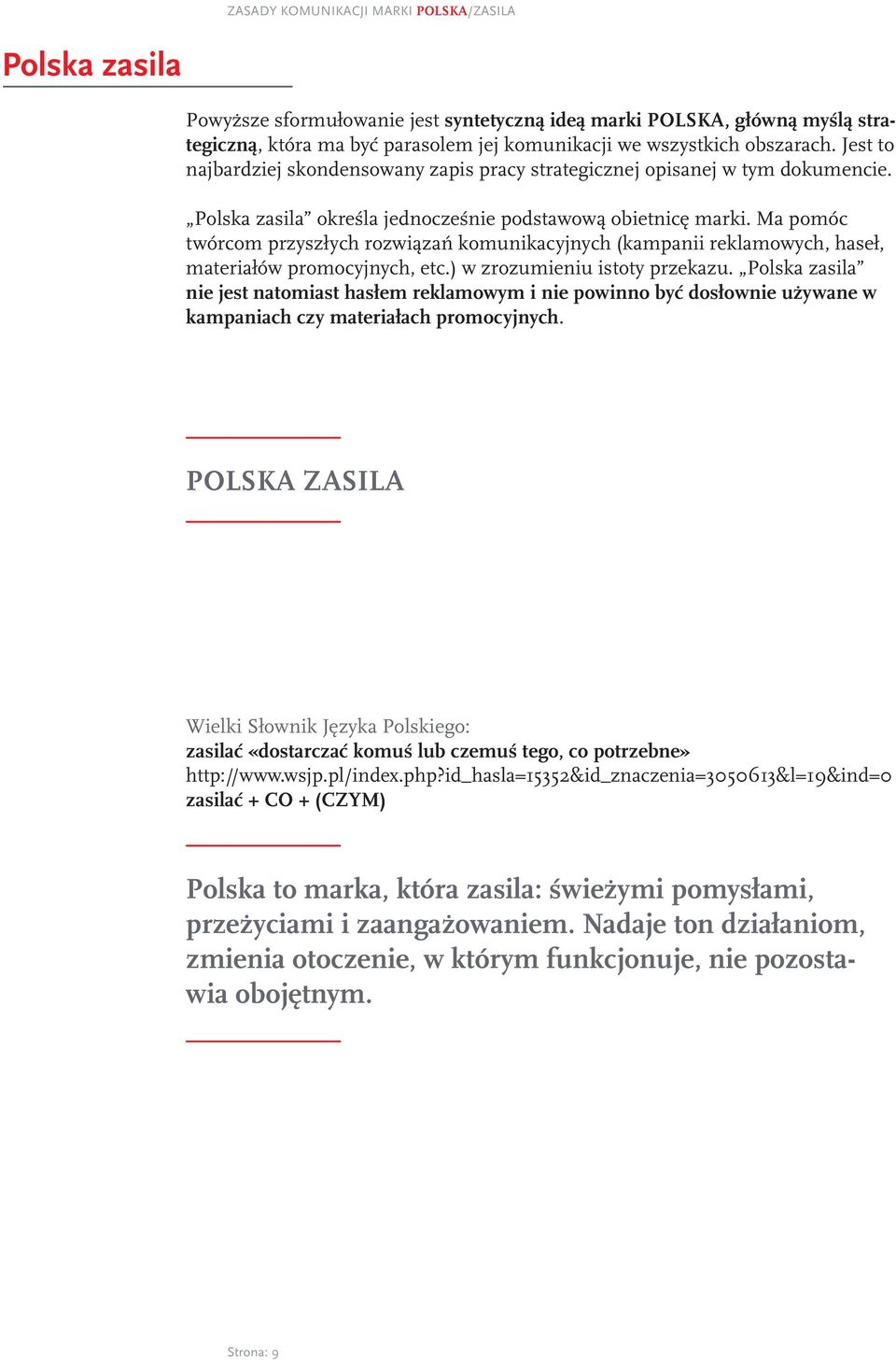 Ma pomóc twórcom przyszłych rozwiązań komunikacyjnych (kampanii reklamowych, haseł, materiałów promocyjnych, etc.) w zrozumieniu istoty przekazu.