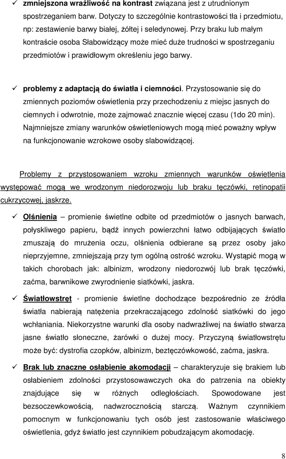 Przystosowanie się do zmiennych poziomów oświetlenia przy przechodzeniu z miejsc jasnych do ciemnych i odwrotnie, może zajmować znacznie więcej czasu (1do 20 min).