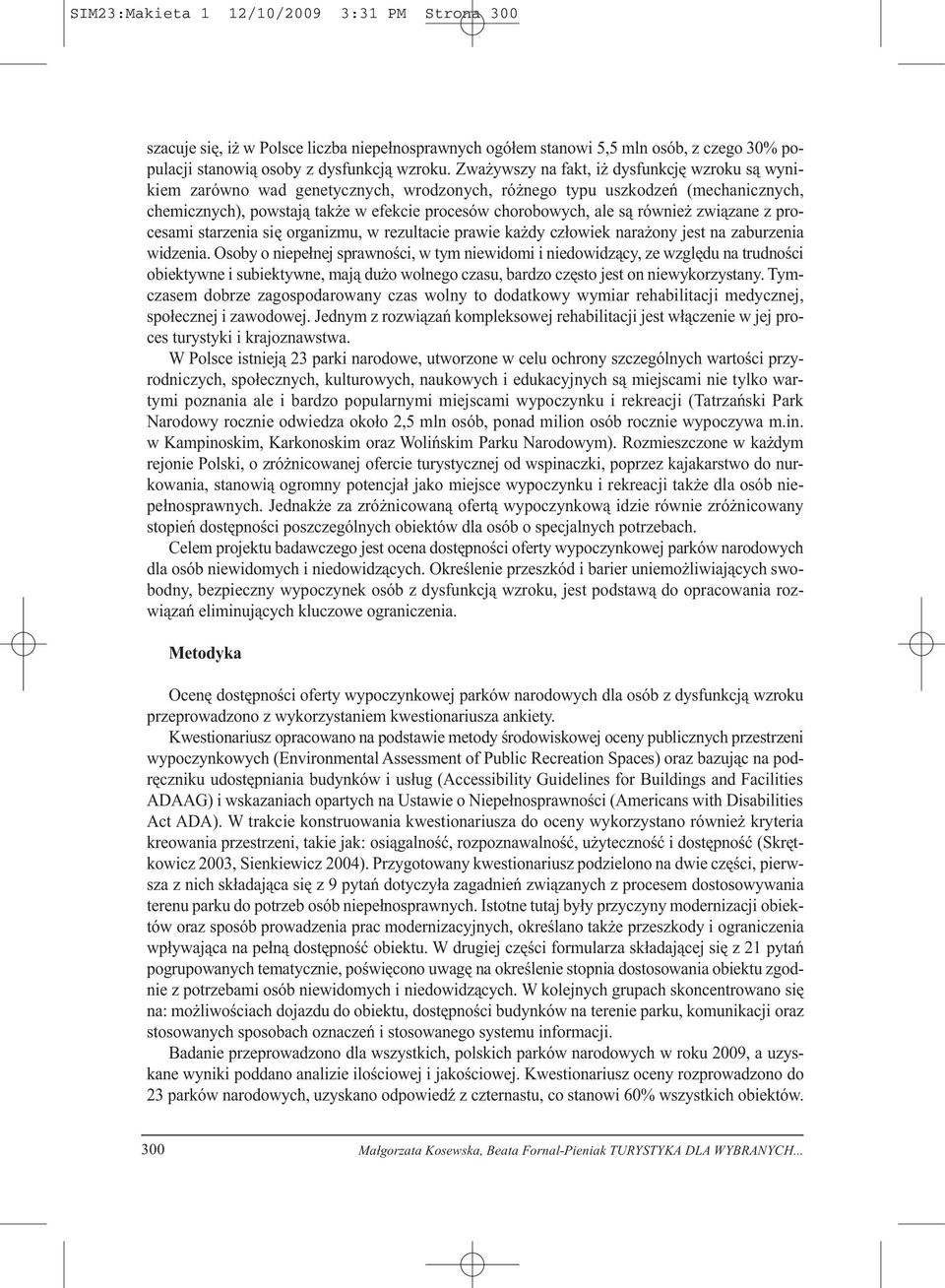 również związane z procesami starzenia się organizmu, w rezultacie prawie każdy człowiek narażony jest na zaburzenia widzenia.