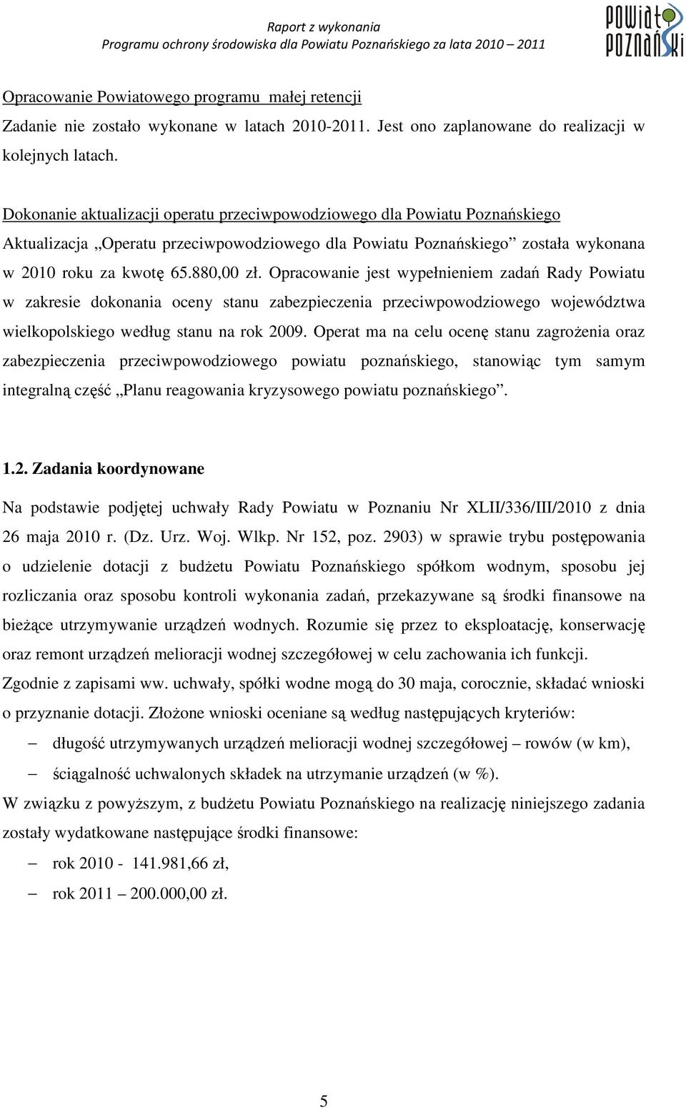 Opracowanie jest wypełnieniem zadań Rady Powiatu w zakresie dokonania oceny stanu zabezpieczenia przeciwpowodziowego województwa wielkopolskiego według stanu na rok 2009.