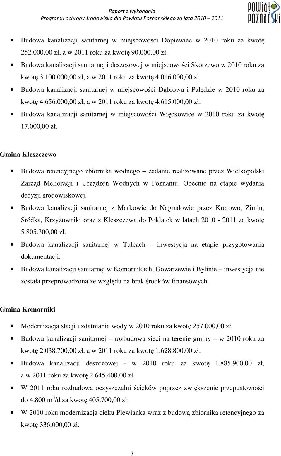 000,00 zł. Gmina Kleszczewo Budowa retencyjnego zbiornika wodnego zadanie realizowane przez Wielkopolski Zarząd Melioracji i Urządzeń Wodnych w Poznaniu.