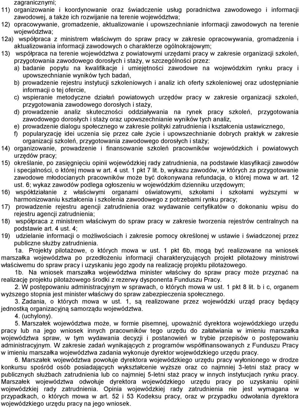 zawodowych o charakterze ogólnokrajowym; 13) współpraca na terenie województwa z powiatowymi urzędami pracy w zakresie organizacji szkoleń, przygotowania zawodowego dorosłych i staży, w szczególności