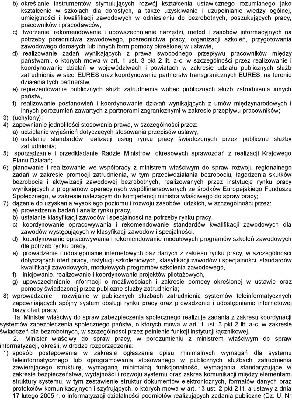 potrzeby poradnictwa zawodowego, pośrednictwa pracy, organizacji szkoleń, przygotowania zawodowego dorosłych lub innych form pomocy określonej w ustawie, d) realizowanie zadań wynikających z prawa