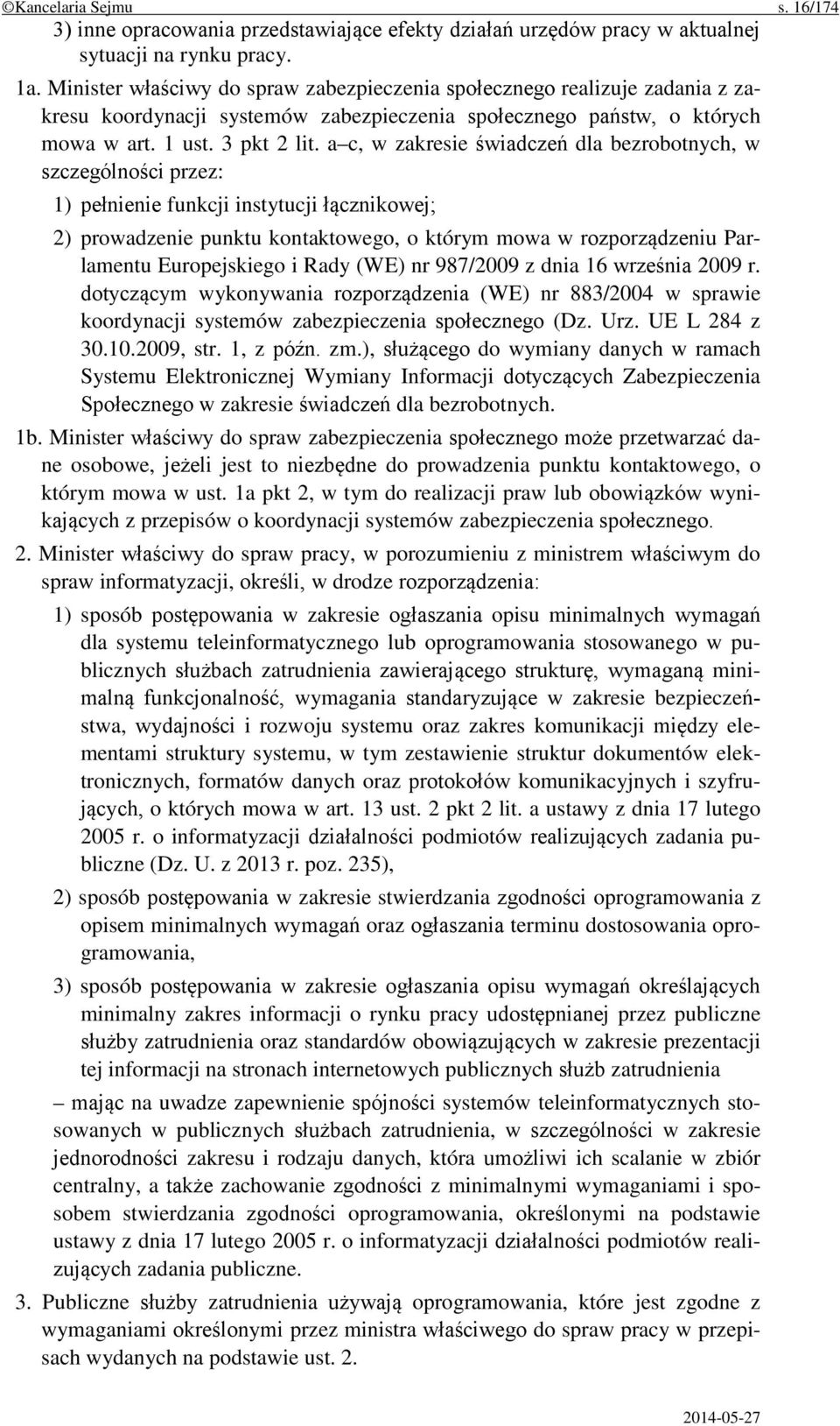 a c, w zakresie świadczeń dla bezrobotnych, w szczególności przez: 1) pełnienie funkcji instytucji łącznikowej; 2) prowadzenie punktu kontaktowego, o którym mowa w rozporządzeniu Parlamentu