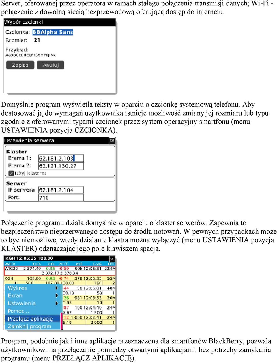 Aby dostosować ją do wymagań użytkownika istnieje możliwość zmiany jej rozmiaru lub typu zgodnie z oferowanymi typami czcionek przez system operacyjny smartfonu (menu USTAWIENIA pozycja CZCIONKA).