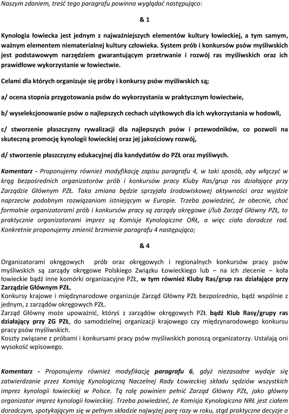 Celami dla których organizuje się próby i konkursy psów myśliwskich są; a/ ocena stopnia przygotowania psów do wykorzystania w praktycznym łowiectwie, b/ wyselekcjonowanie psów o najlepszych cechach