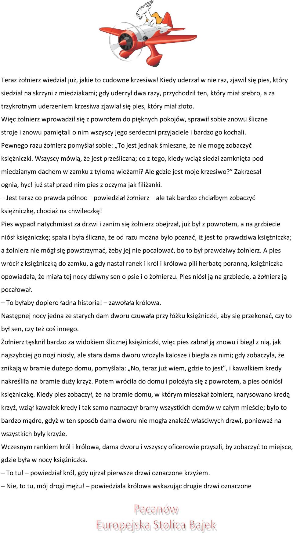 który miał złoto. Więc żołnierz wprowadził się z powrotem do pięknych pokojów, sprawił sobie znowu śliczne stroje i znowu pamiętali o nim wszyscy jego serdeczni przyjaciele i bardzo go kochali.