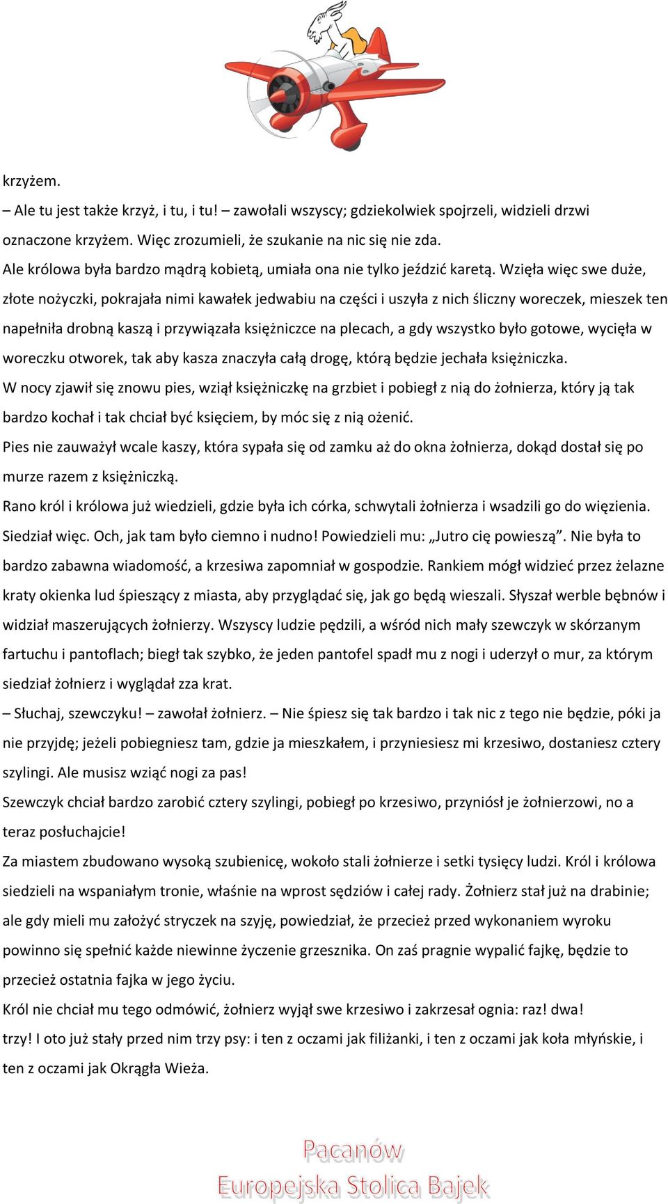 Wzięła więc swe duże, złote nożyczki, pokrajała nimi kawałek jedwabiu na części i uszyła z nich śliczny woreczek, mieszek ten napełniła drobną kaszą i przywiązała księżniczce na plecach, a gdy
