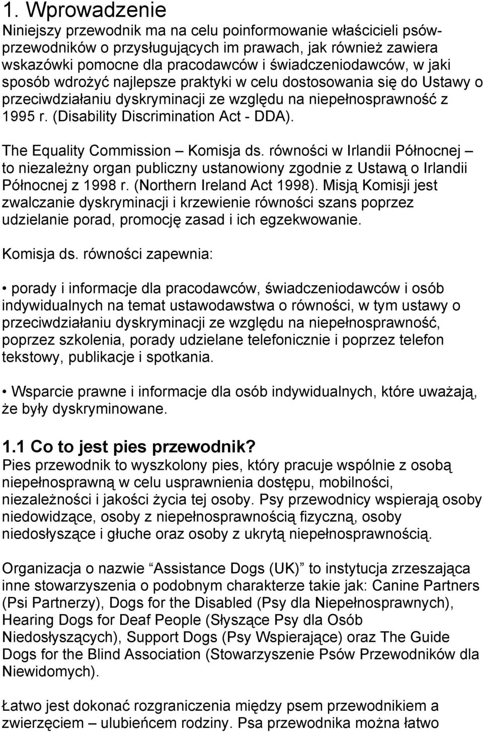 The Equality Commission Komisja ds. równości w Irlandii Północnej to niezależny organ publiczny ustanowiony zgodnie z Ustawą o Irlandii Północnej z 1998 r. (Northern Ireland Act 1998).