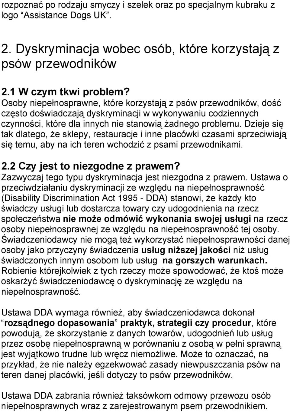 Dzieje się tak dlatego, że sklepy, restauracje i inne placówki czasami sprzeciwiają się temu, aby na ich teren wchodzić z psami przewodnikami. 2.2 Czy jest to niezgodne z prawem?
