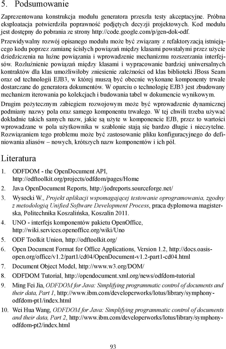 Przewidywalny rozwój opisanego modułu może być związany z refaktoryzacją istniejącego kodu poprzez zamianę ścisłych powiązań między klasami powstałymi przez użycie dziedziczenia na luźne powiązania i