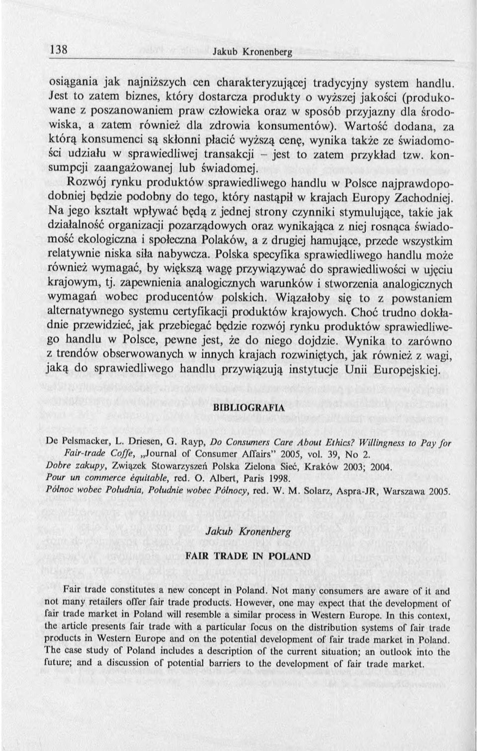 Wartość dodana, za k tórą konsumenci są skłonni płacić wyższą cenę, wynika także ze świadomości udziału w sprawiedliwej transakcji - jest to zatem przykład tzw. konsumpcji zaangażowanej lub świadomej.