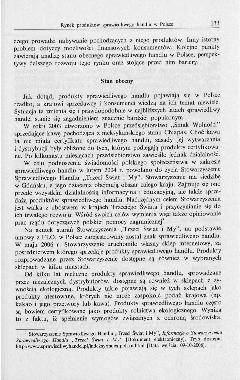 Stan obecny Jak dotąd, produkty sprawiedliwego handlu pojawiają się w Polsce rzadko, a krajowi sprzedawcy i konsumenci wiedzą na ich temat niewiele.