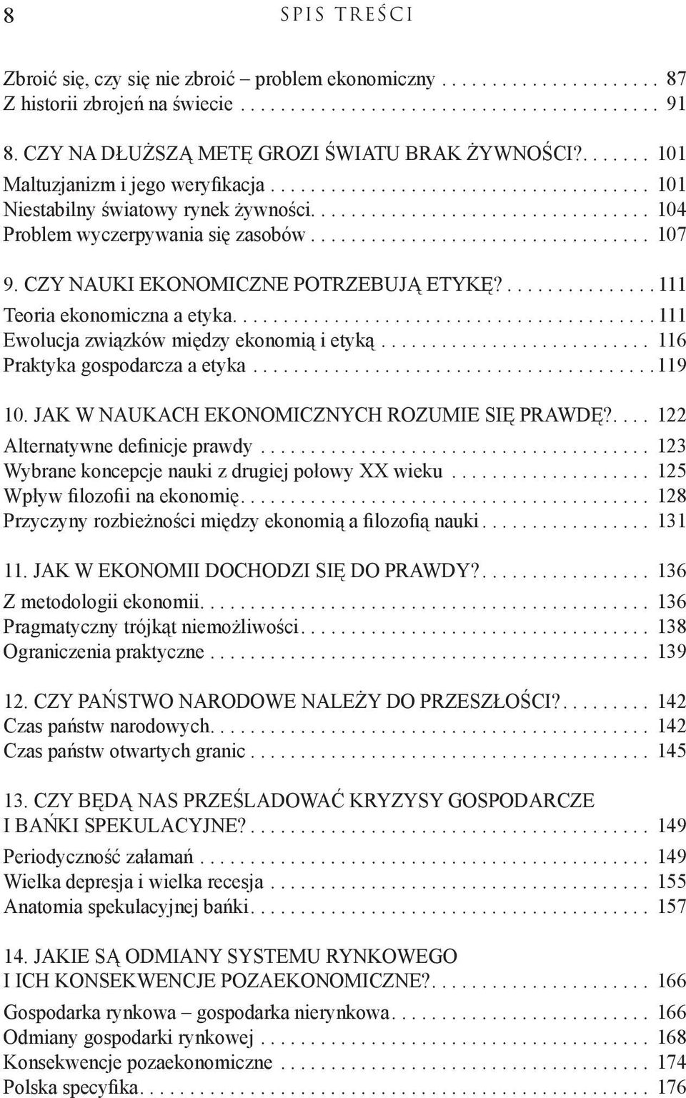 ...111 Ewolucja związków między ekonomią i etyką... 116 Praktyka gospodarcza a etyka...119 10. JAK W NAUKACH EKONOMICZNYCH ROZUMIE SIĘ PRAWDĘ?.... 122 Alternatywne definicje prawdy.