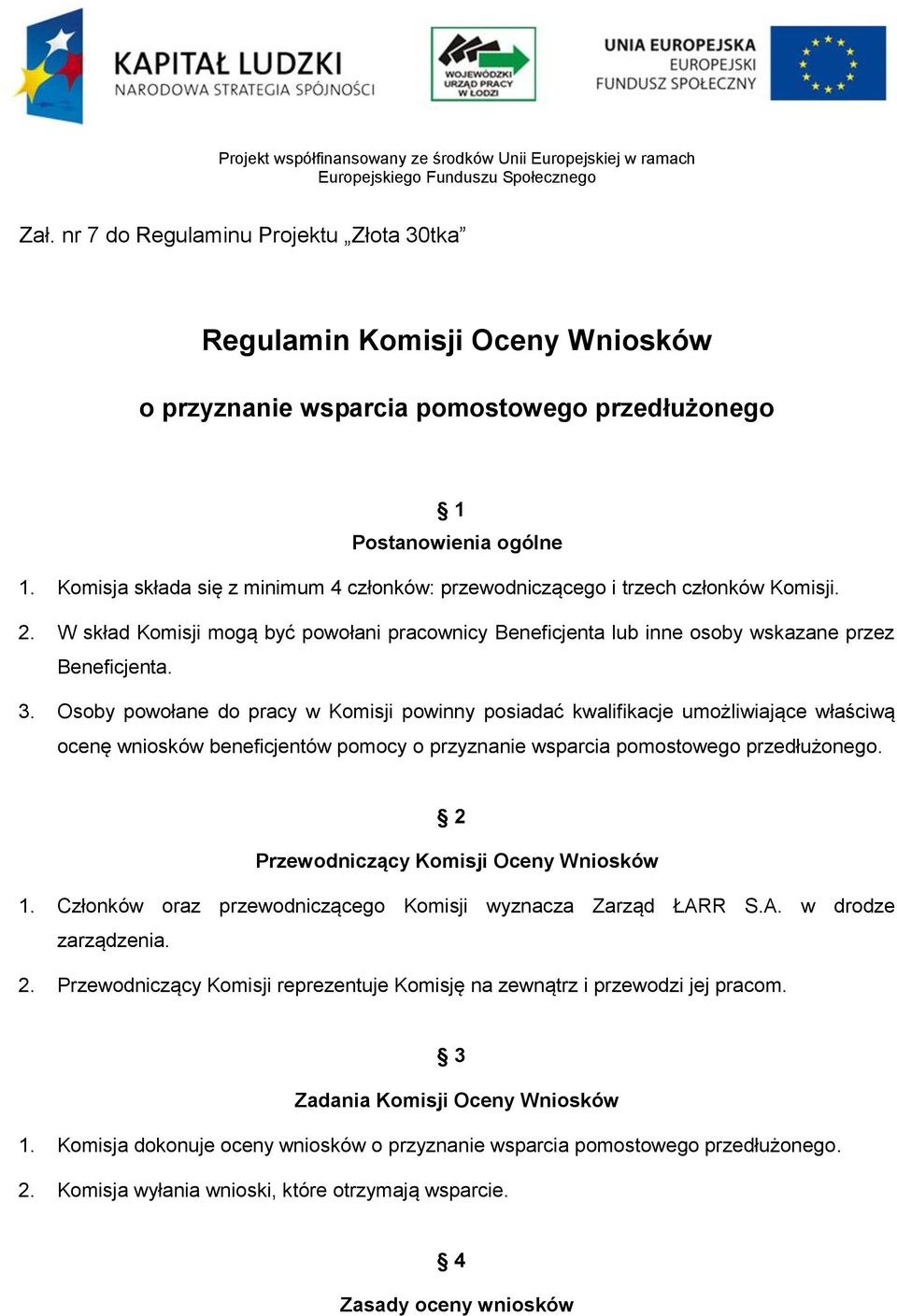 Komisja składa się z minimum 4 członków: przewodniczącego i trzech członków Komisji. 2. W skład Komisji mogą być powołani pracownicy Beneficjenta lub inne osoby wskazane przez Beneficjenta. 3.