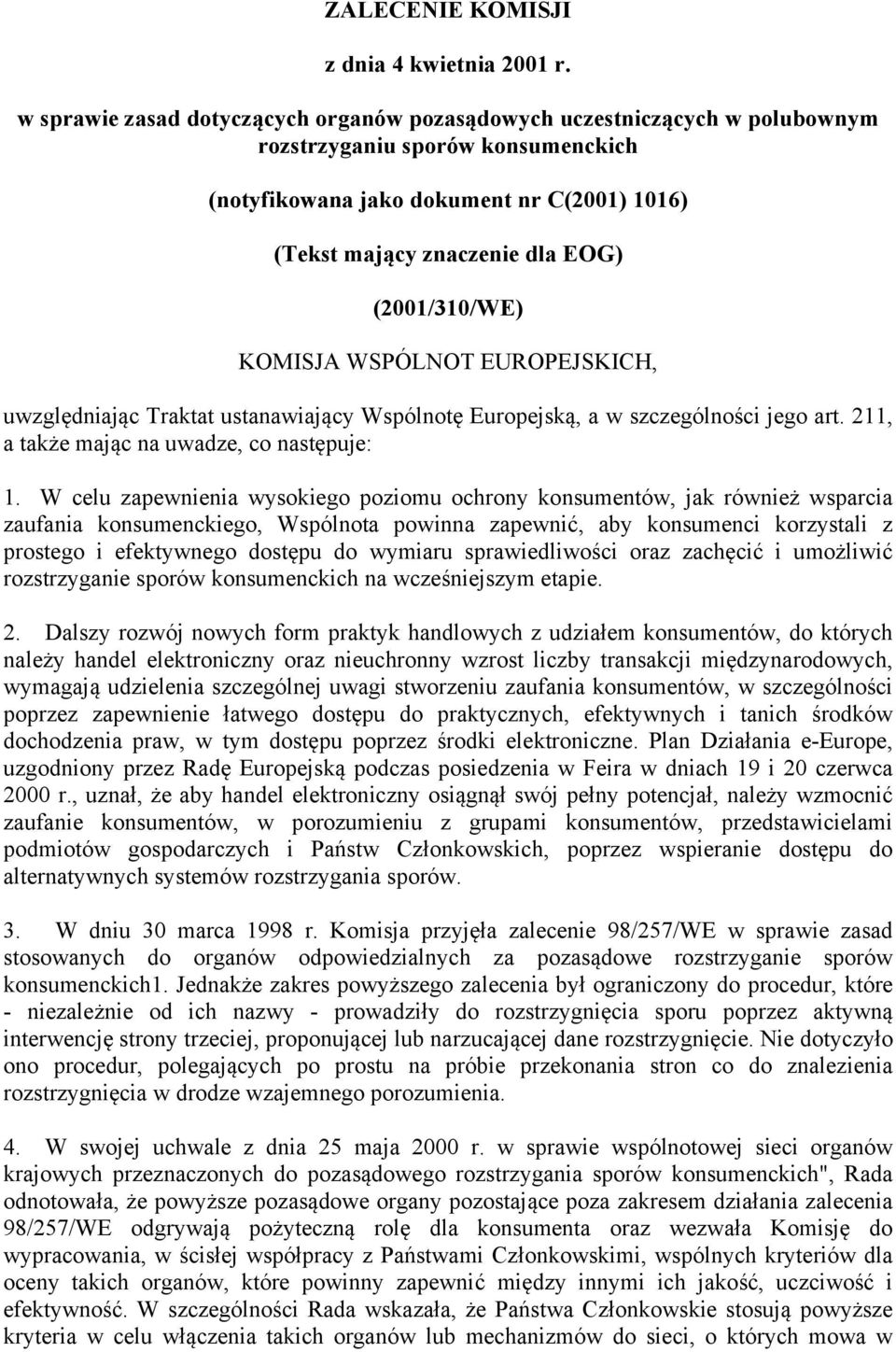 (2001/310/WE) KOMISJA WSPÓLNOT EUROPEJSKICH, uwzględniając Traktat ustanawiający Wspólnotę Europejską, a w szczególności jego art. 211, a także mając na uwadze, co następuje: 1.