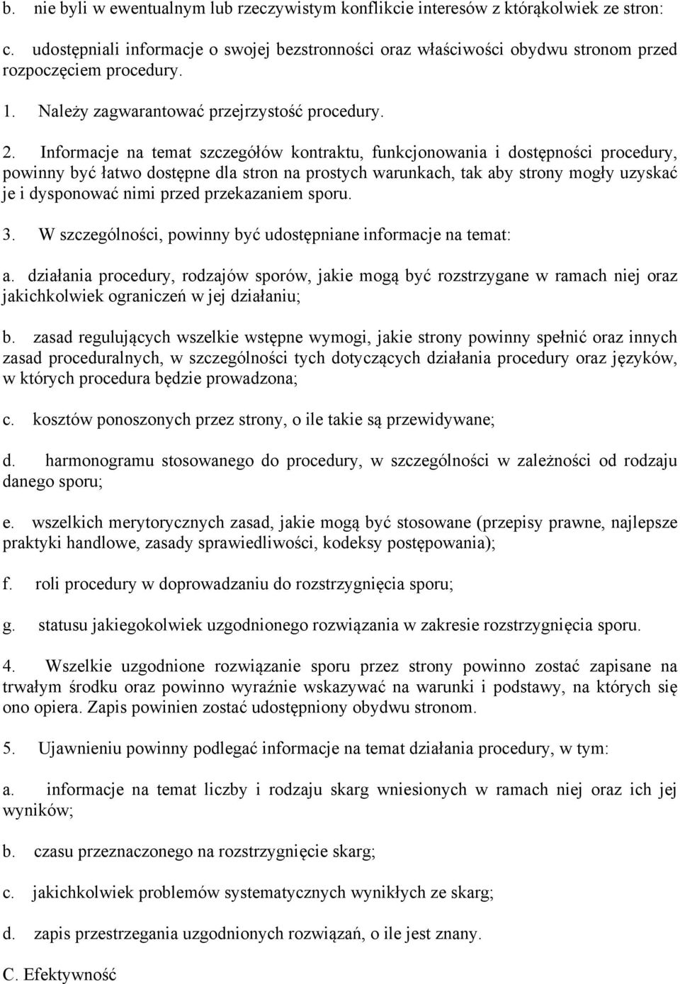 Informacje na temat szczegółów kontraktu, funkcjonowania i dostępności procedury, powinny być łatwo dostępne dla stron na prostych warunkach, tak aby strony mogły uzyskać je i dysponować nimi przed