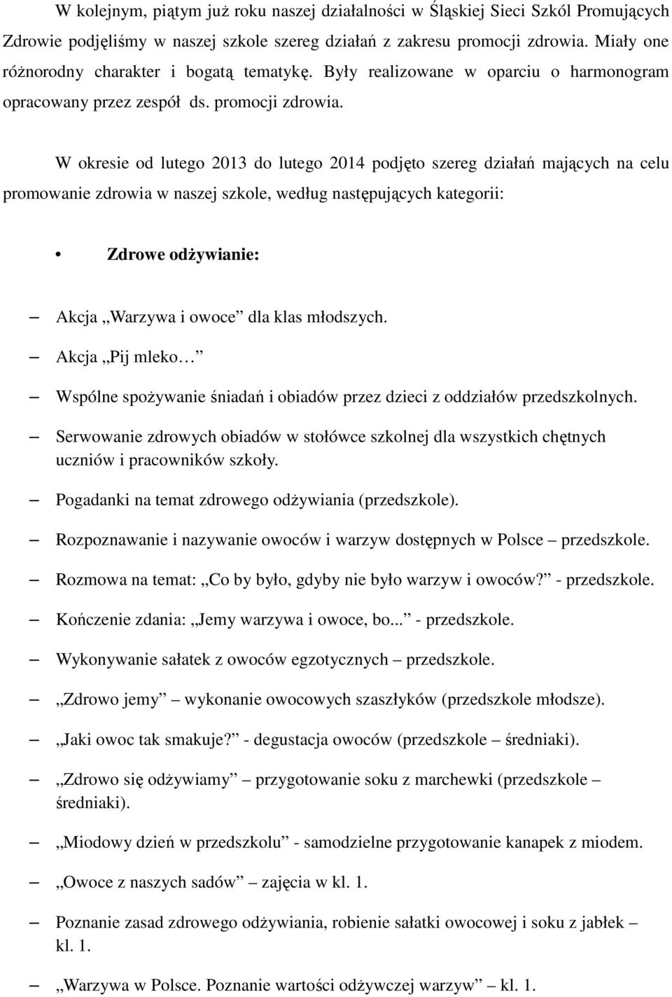 W okresie od lutego 2013 do lutego 2014 podjęto szereg działań mających na celu promowanie zdrowia w naszej szkole, według następujących kategorii: Zdrowe odŝywianie: Akcja Warzywa i owoce dla klas