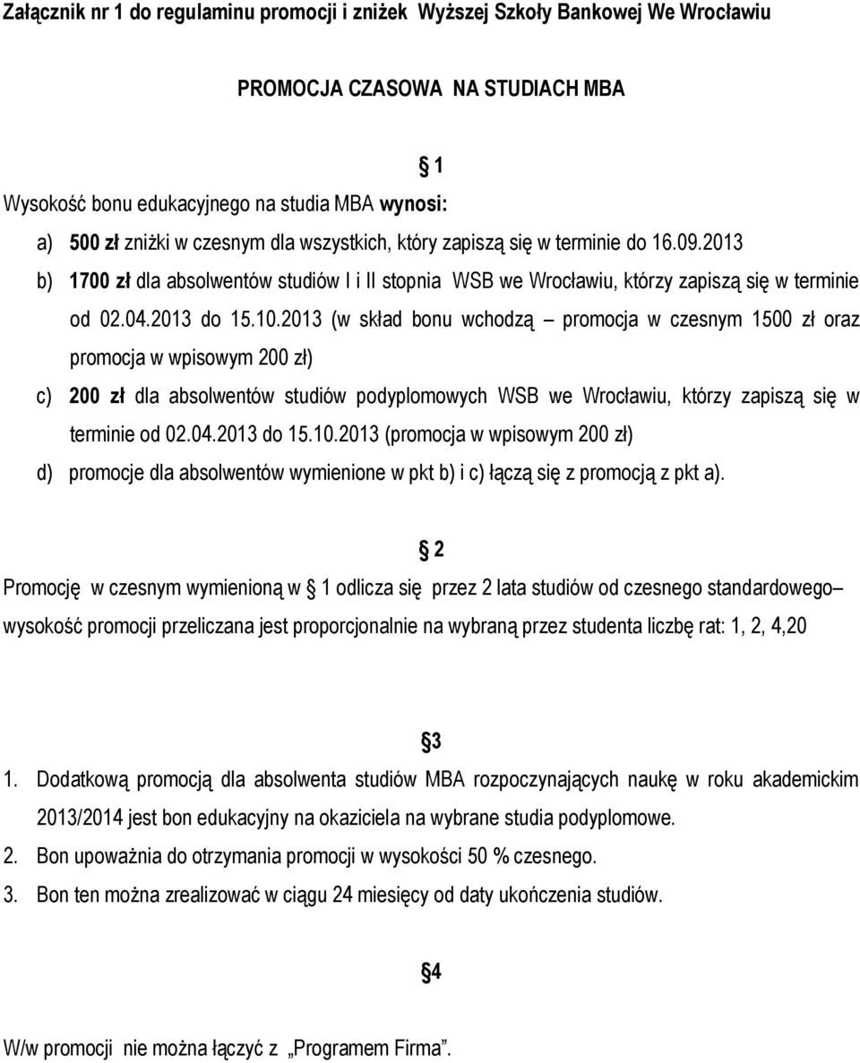 2013 (w skład bonu wchodzą promocja w czesnym 1500 zł oraz promocja w wpisowym 200 zł) c) 200 zł dla absolwentów studiów podyplomowych WSB we Wrocławiu, którzy zapiszą się w terminie od 02.04.