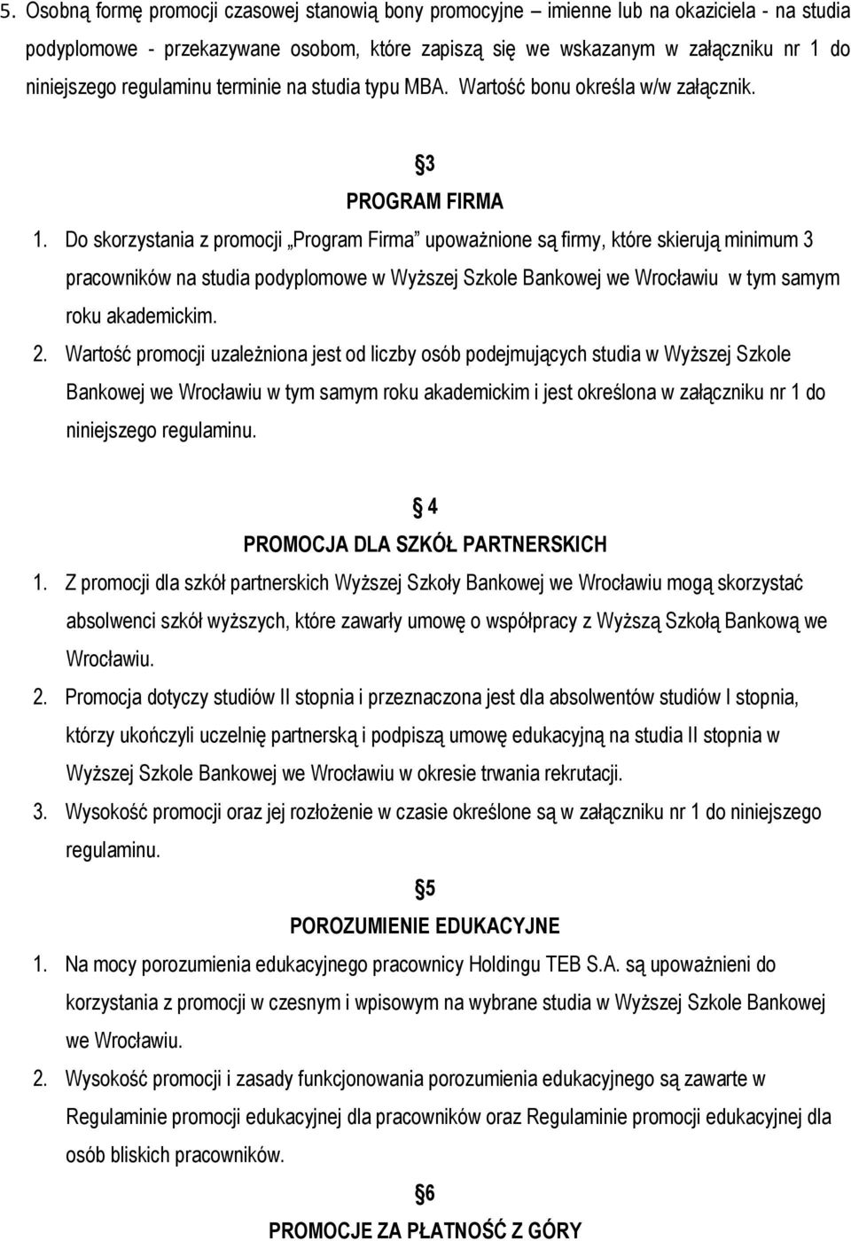 Do skorzystania z promocji Program Firma upoważnione są firmy, które skierują minimum 3 pracowników na studia podyplomowe w Wyższej Szkole Bankowej we Wrocławiu w tym samym roku akademickim. 2.