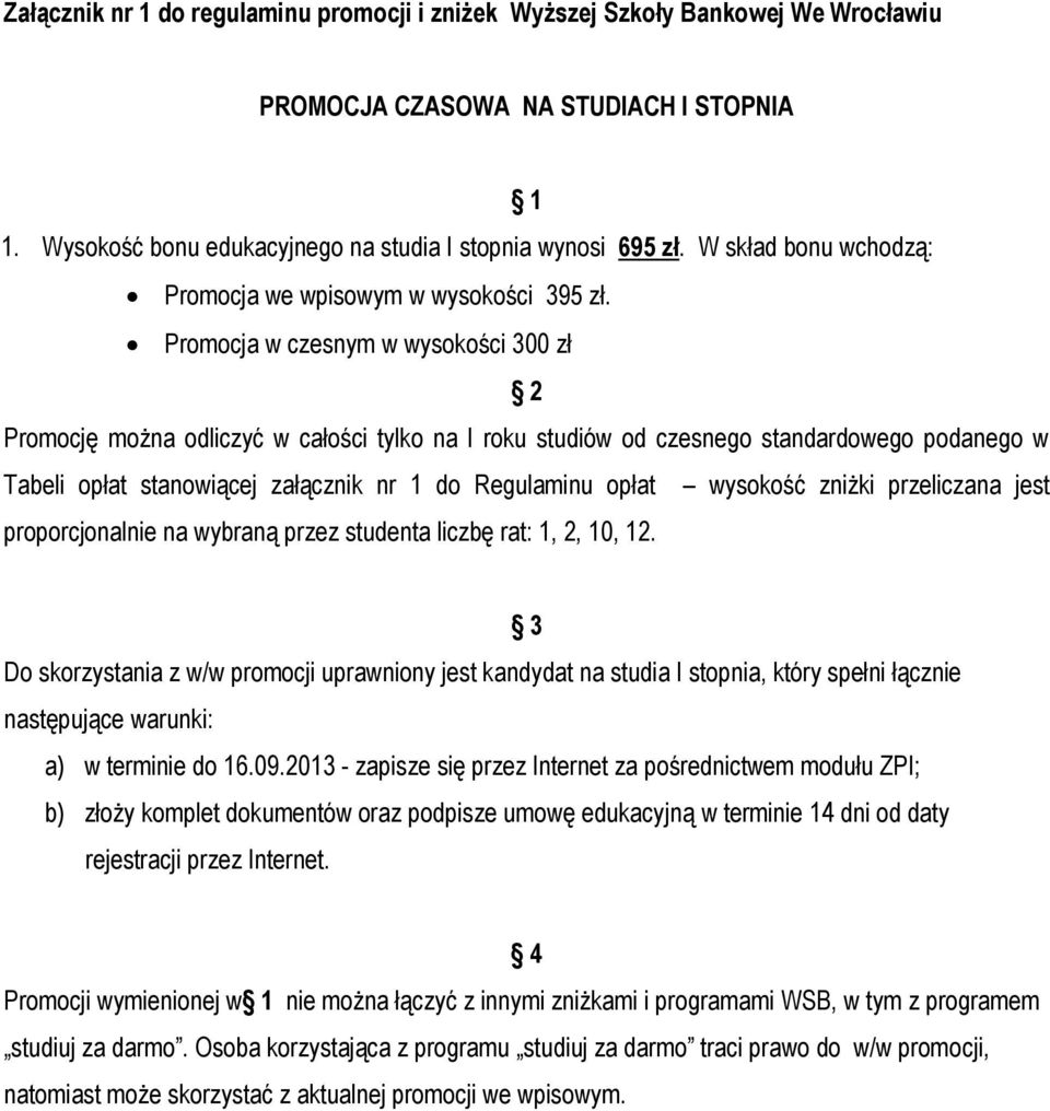 Promocja w czesnym w wysokości 300 zł 2 Promocję można odliczyć w całości tylko na I roku studiów od czesnego standardowego podanego w Tabeli opłat stanowiącej załącznik nr 1 do Regulaminu opłat