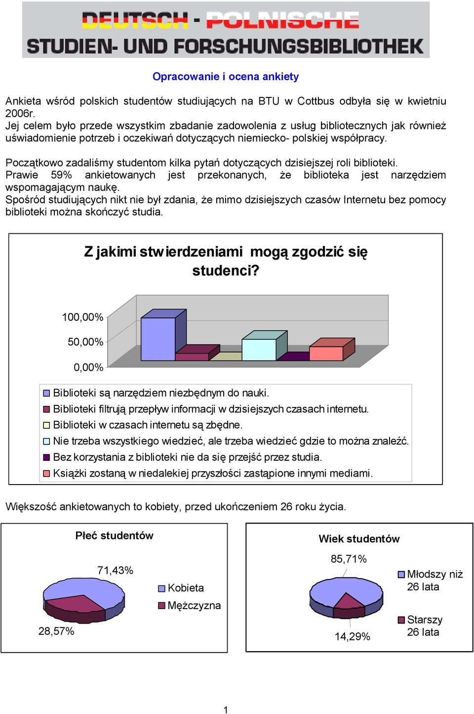 Początkowo zadaliśmy studentom kilka pytań dotyczących dzisiejszej roli biblioteki. Prawie 59% ankietowanych jest przekonanych, że biblioteka jest narzędziem wspomagającym naukę.