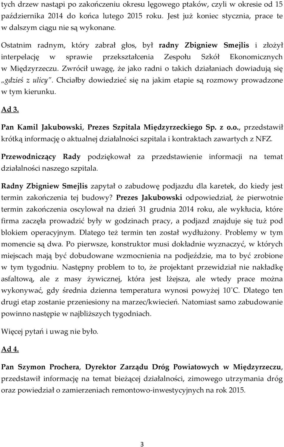 Zwrócił uwagę, że jako radni o takich działaniach dowiadują się gdzieś z ulicy. Chciałby dowiedzieć się na jakim etapie są rozmowy prowadzone w tym kierunku. Ad 3.