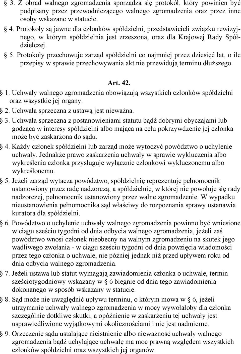 Protokoły przechowuje zarząd spółdzielni co najmniej przez dziesięć lat, o ile przepisy w sprawie przechowywania akt nie przewidują terminu dłuższego. Art. 42. 1.