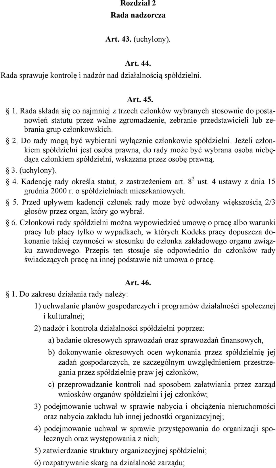 Jeżeli członkiem spółdzielni jest osoba prawna, do rady może być wybrana osoba niebędąca członkiem spółdzielni, wskazana przez osobę prawną. 3. (uchylony). 4.