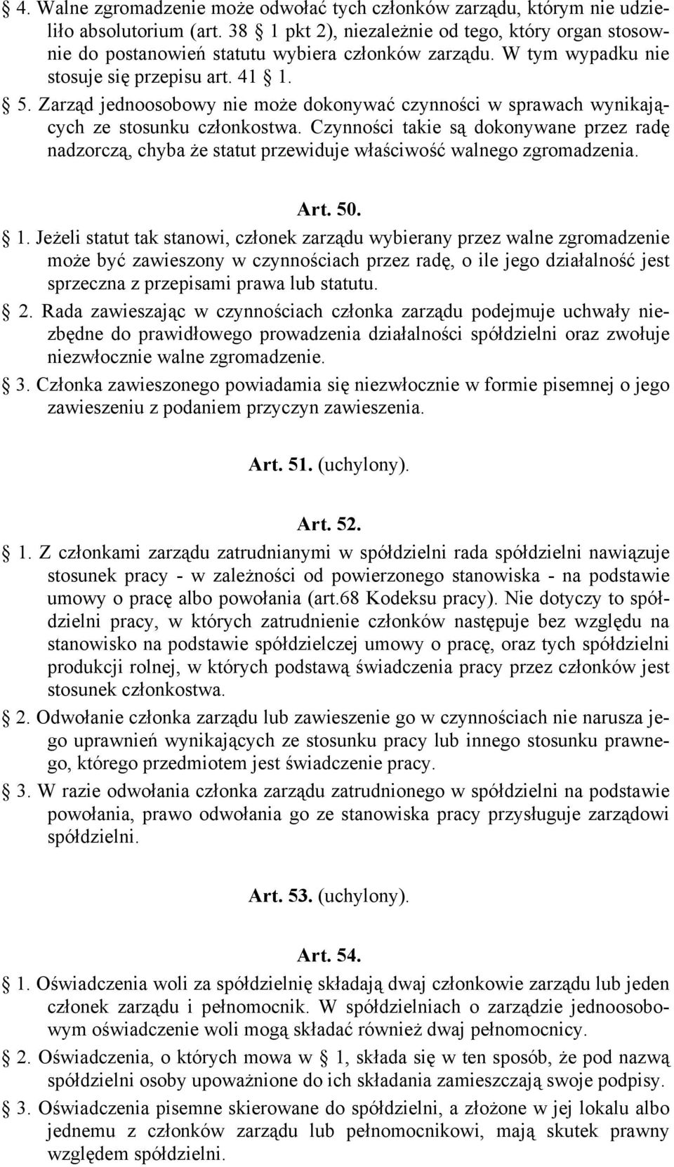 Zarząd jednoosobowy nie może dokonywać czynności w sprawach wynikających ze stosunku członkostwa.