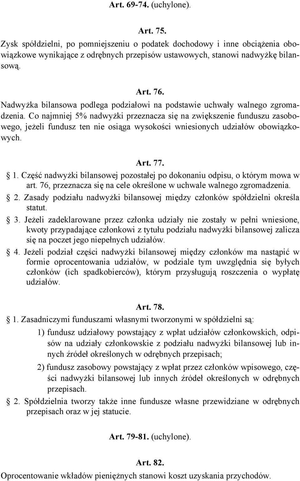 Nadwyżka bilansowa podlega podziałowi na podstawie uchwały walnego zgromadzenia.