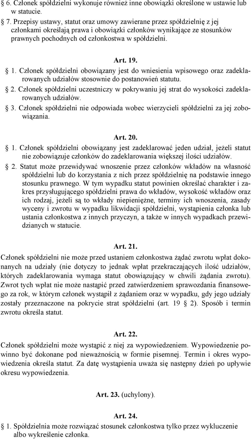 1. Członek spółdzielni obowiązany jest do wniesienia wpisowego oraz zadeklarowanych udziałów stosownie do postanowień statutu. 2.