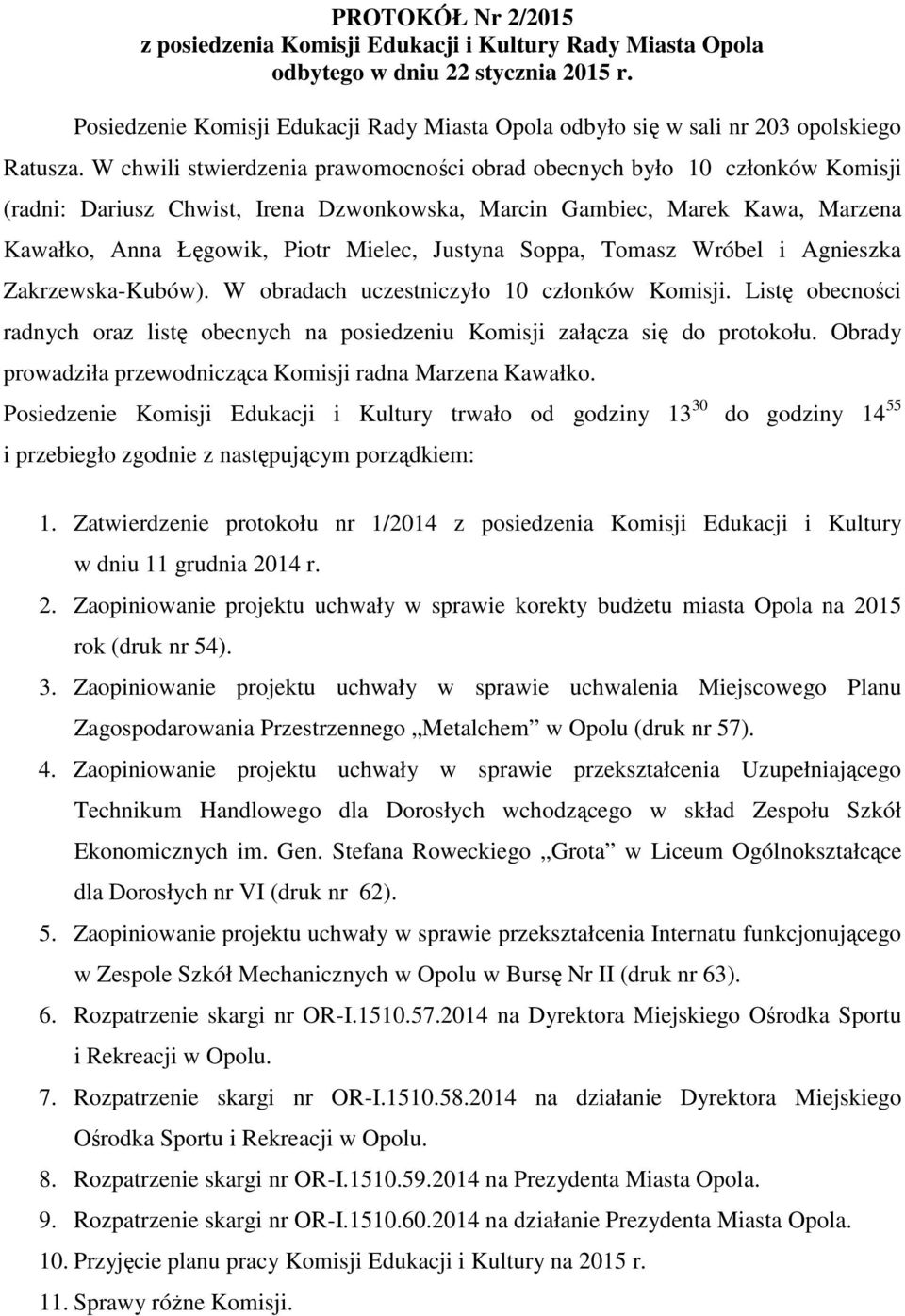 Soppa, Tomasz Wróbel i Agnieszka Zakrzewska-Kubów). W obradach uczestniczyło 10 członków Komisji. Listę obecności radnych oraz listę obecnych na posiedzeniu Komisji załącza się do protokołu.