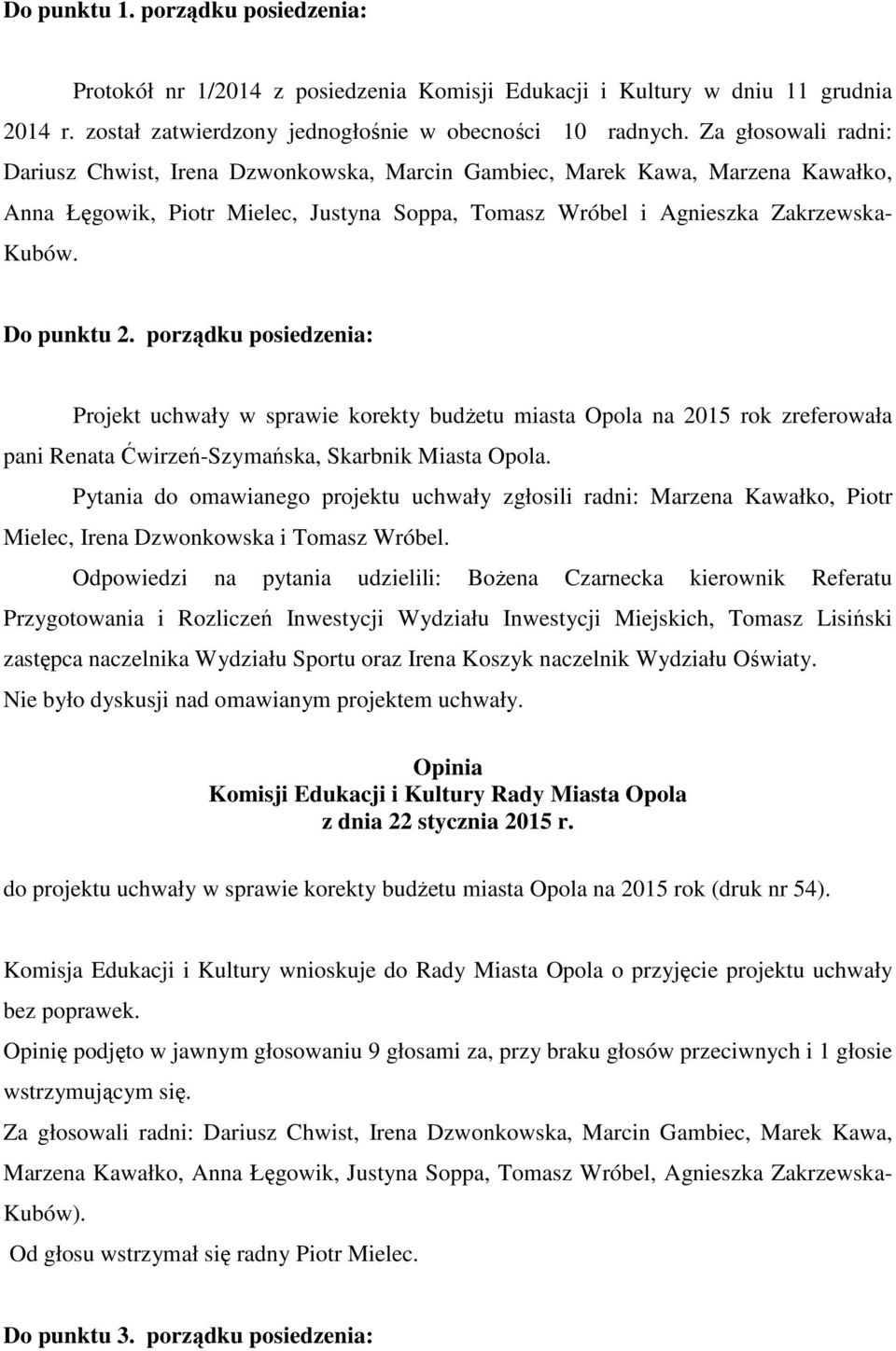 porządku posiedzenia: Projekt uchwały w sprawie korekty budŝetu miasta na 2015 rok zreferowała pani Renata Ćwirzeń-Szymańska, Skarbnik Miasta.