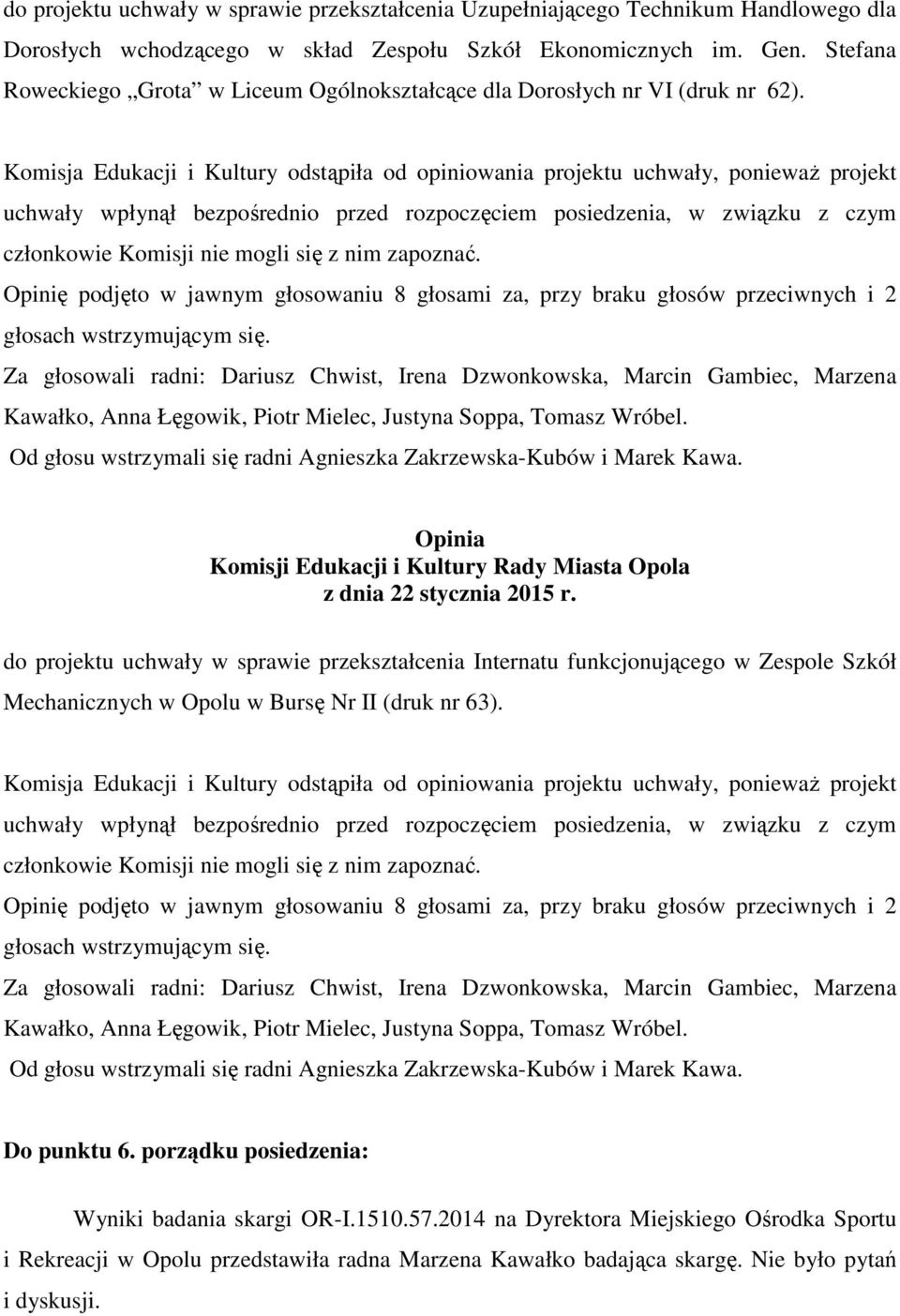 Komisja Edukacji i Kultury odstąpiła od opiniowania projektu uchwały, poniewaŝ projekt uchwały wpłynął bezpośrednio przed rozpoczęciem posiedzenia, w związku z czym członkowie Komisji nie mogli się z