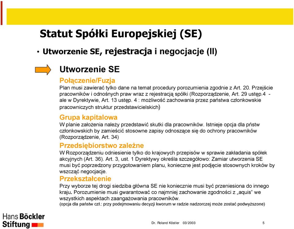 4 : możliwość zachowania przez państwa członkowskie pracowniczych struktur przedstawicielskich) Grupa kapitalowa W planie założenia należy przedstawić skutki dla pracowników.