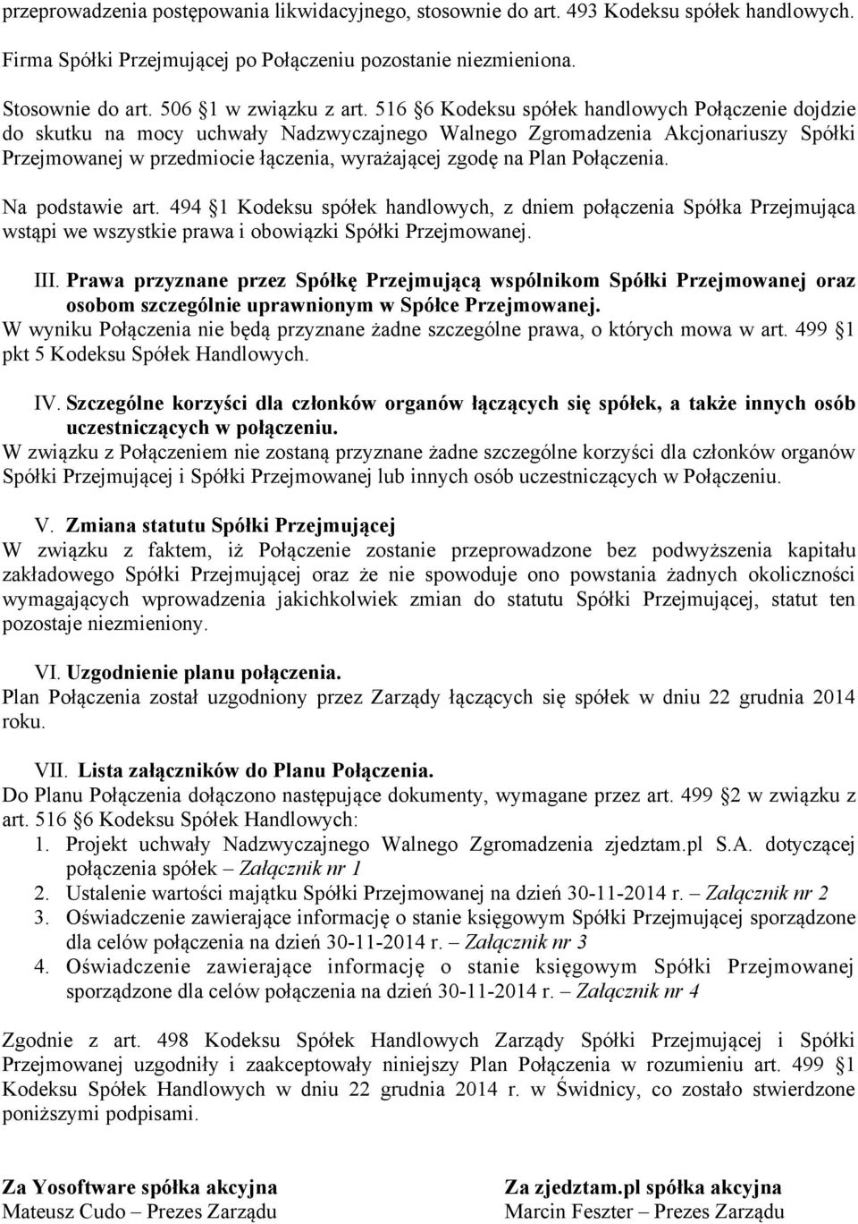 Połączenia. Na podstawie art. 494 1 Kodeksu spółek handlowych, z dniem połączenia Spółka Przejmująca wstąpi we wszystkie prawa i obowiązki Spółki Przejmowanej. III.