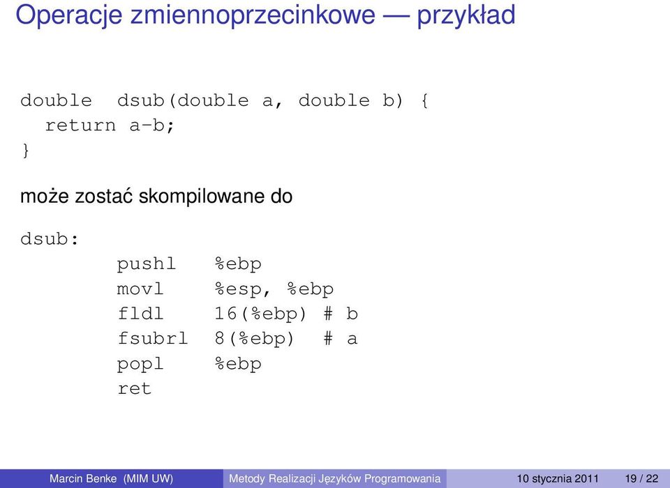 %ebp fldl 16(%ebp) # b fsubrl 8(%ebp) # a popl %ebp ret Marcin Benke