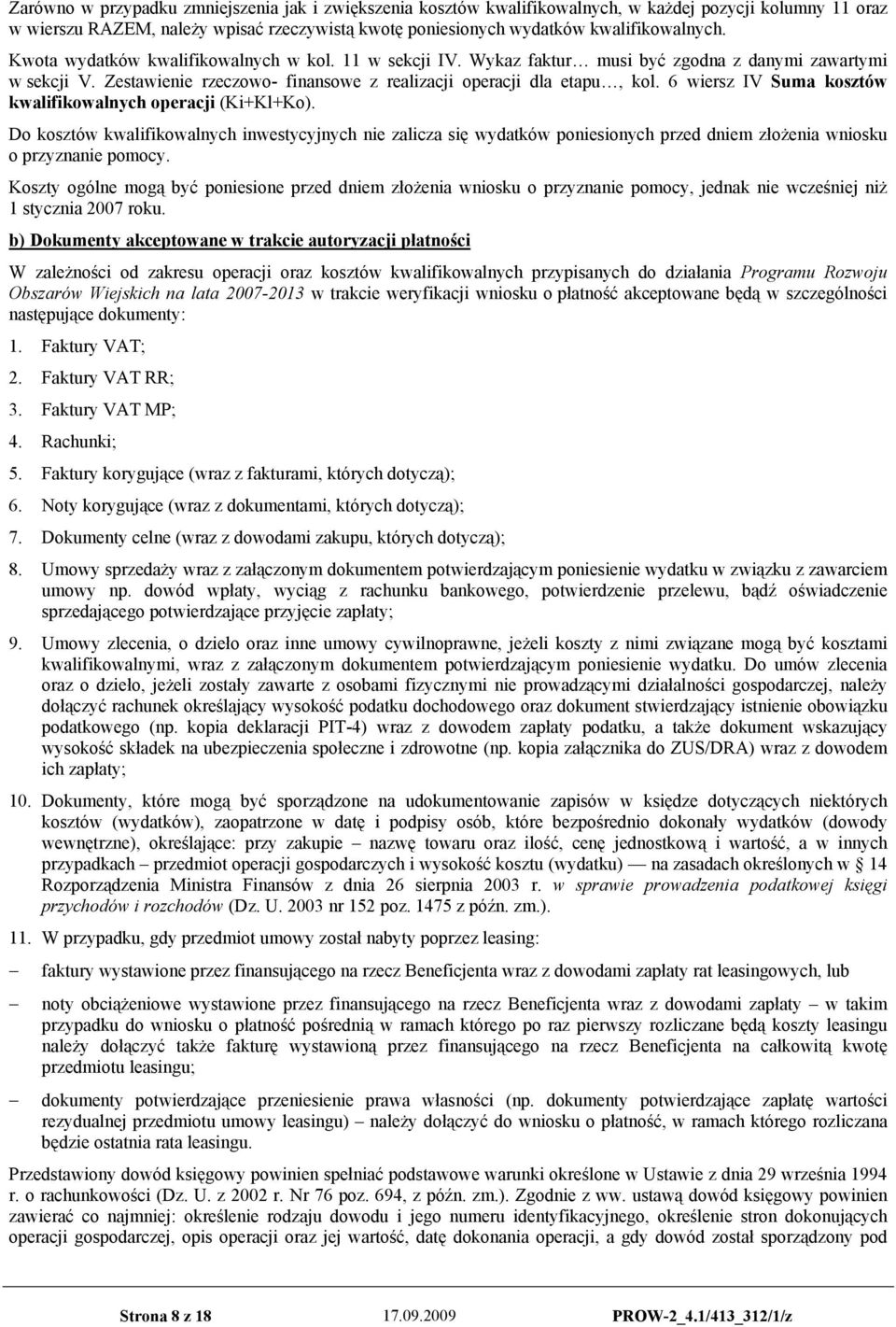 6 wiersz IV Suma kosztów kwalifikowalnych operacji (Ki+Kl+Ko). Do kosztów kwalifikowalnych inwestycyjnych nie zalicza się wydatków poniesionych przed dniem złożenia wniosku o przyznanie pomocy.