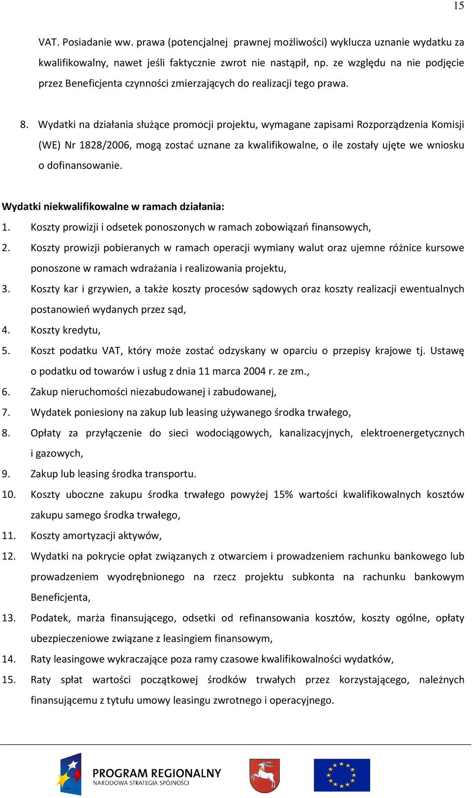 Wydatki na działania służące promocji projektu, wymagane zapisami Rozporządzenia Komisji (WE) Nr 1828/2006, mogą zostać uznane za kwalifikowalne, o ile zostały ujęte we wniosku o dofinansowanie.