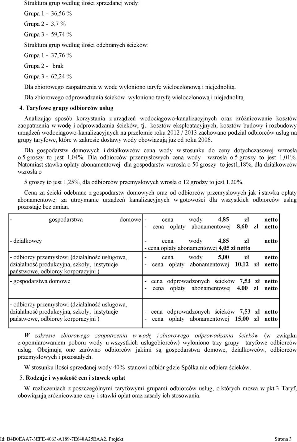 Taryfowe grupy odbiorców usług Analizując sposób korzystania z urządzeń wodociągowo-kanalizacyjnych oraz zróżnicowanie kosztów zaopatrzenia w wodę i odprowadzania ścieków, tj.