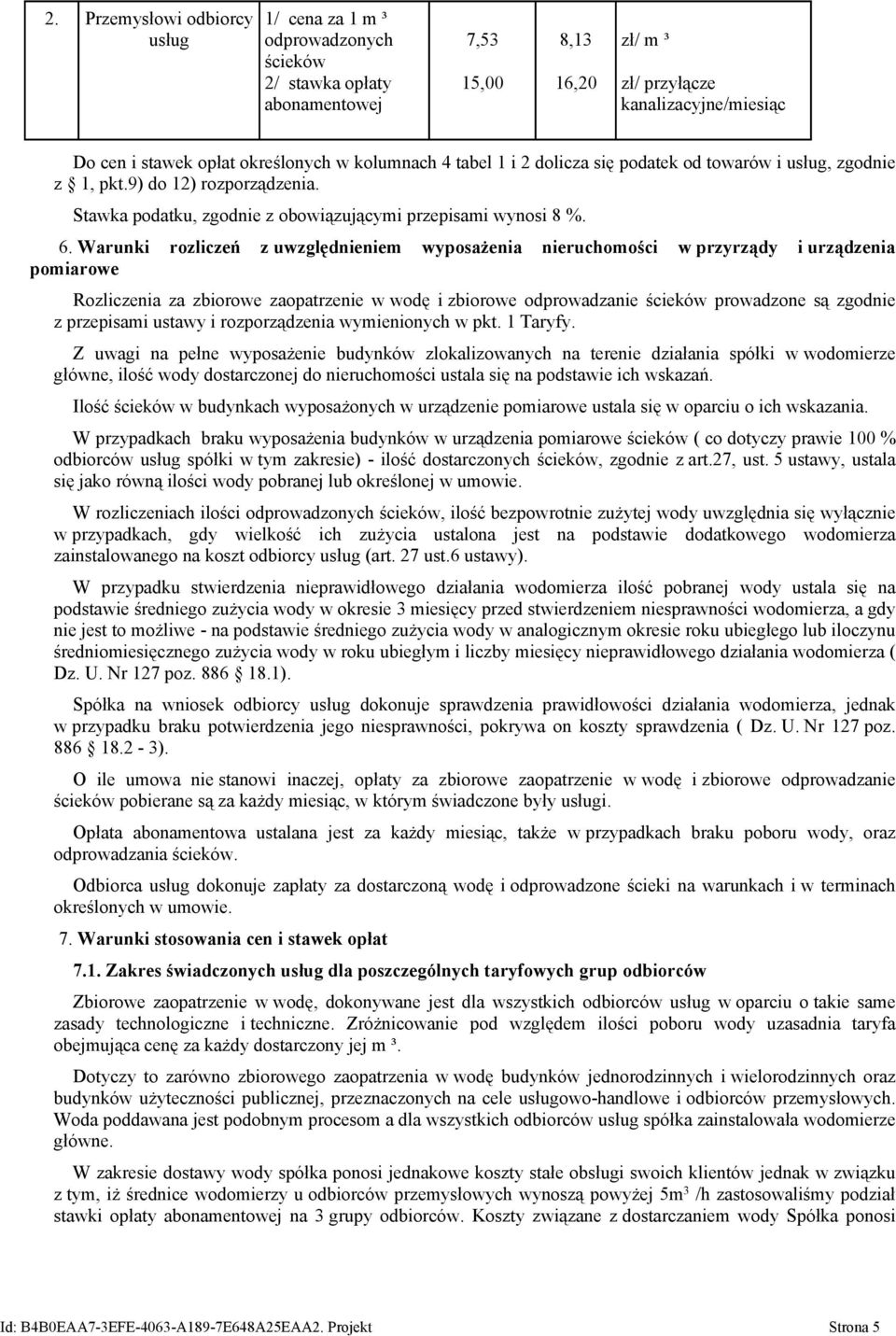 Warunki rozliczeń z uwzględnieniem wyposażenia nieruchomości w przyrządy i urządzenia pomiarowe Rozliczenia za zbiorowe zaopatrzenie w wodę i zbiorowe odprowadzanie ścieków prowadzone są zgodnie z