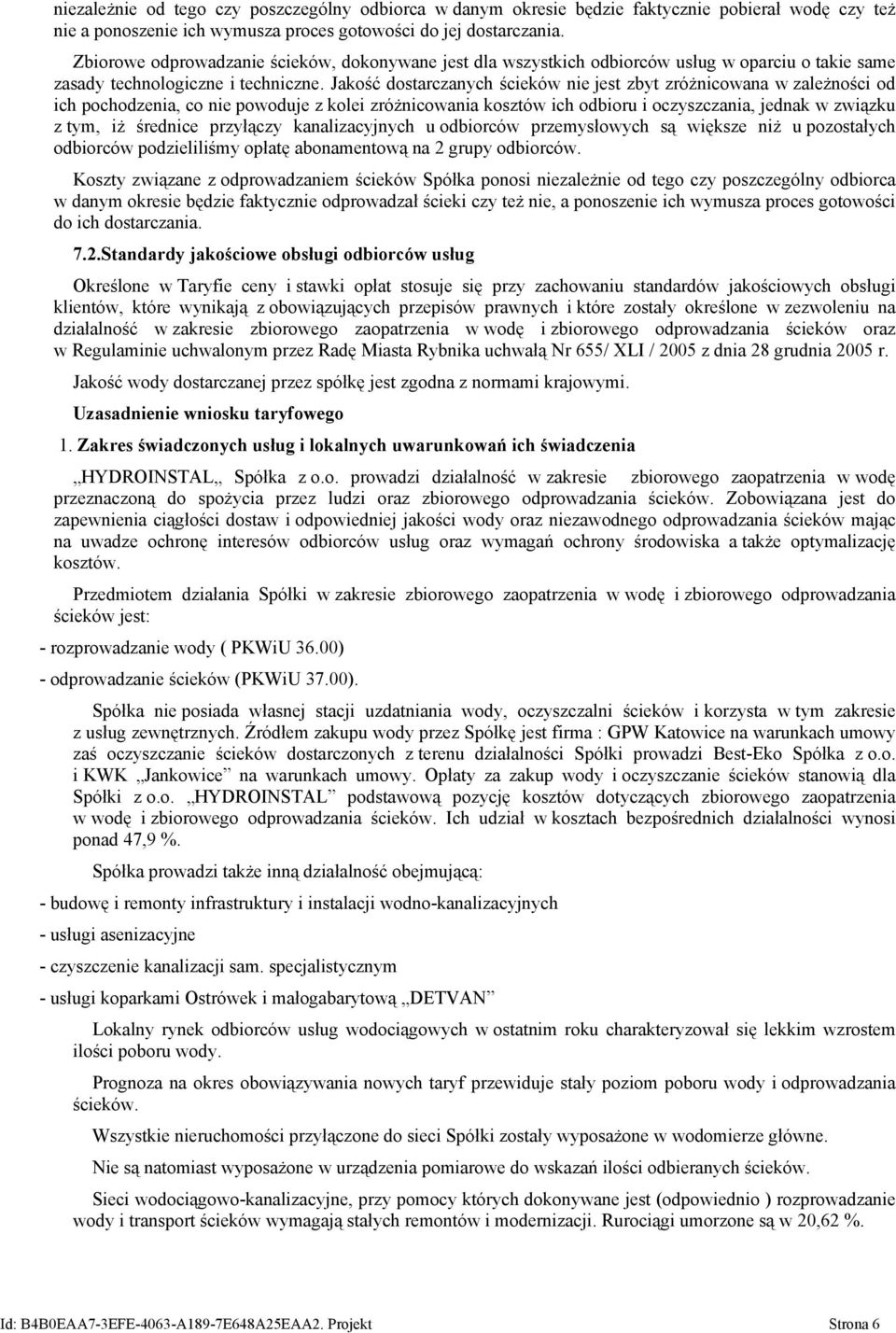 Jakość dostarczanych ścieków nie jest zbyt zróżnicowana w zależności od ich pochodzenia, co nie powoduje z kolei zróżnicowania kosztów ich odbioru i oczyszczania, jednak w związku z tym, iż średnice