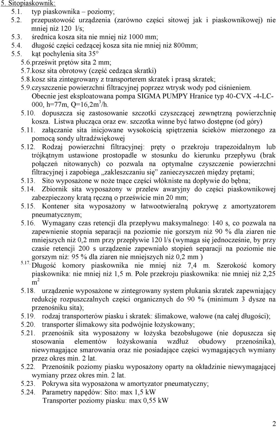 9.czyszczenie powierzchni filtracyjnej poprzez wtrysk wody pod ciśnieniem. Obecnie jest eksploatowana pompa SIGMA PUMPY Hranice typ 40-CVX -4-LC- 000, h=77m, Q=16,2m 3 /h. 5.10.