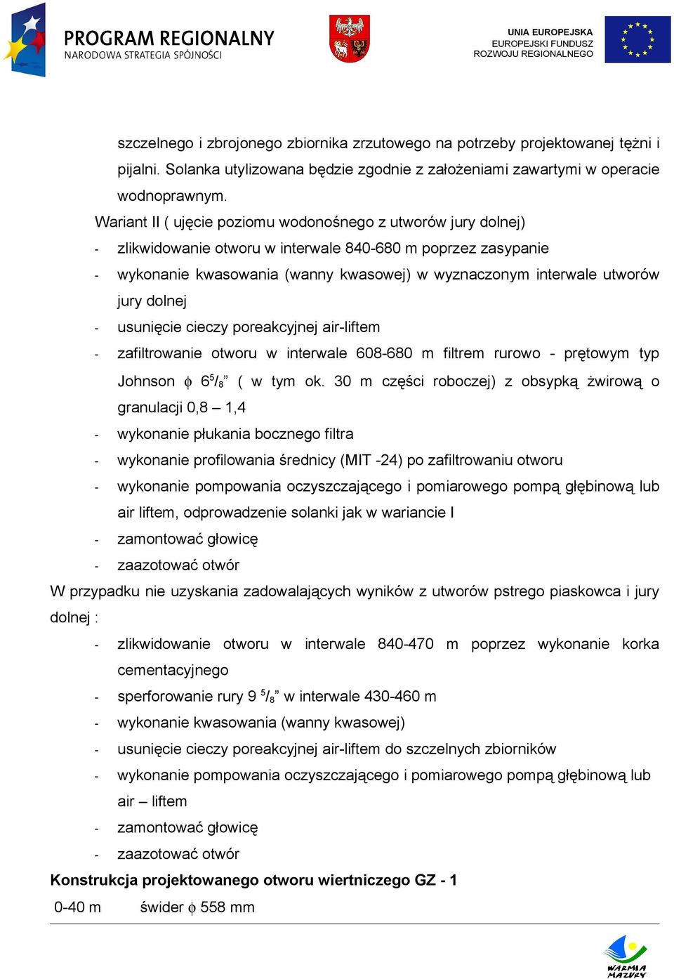 jury dolnej - usunięcie cieczy poreakcyjnej air-liftem - zafiltrowanie otworu w interwale 608-680 m filtrem rurowo - prętowym typ Johnson φ 6 5 / 8 ( w tym ok.