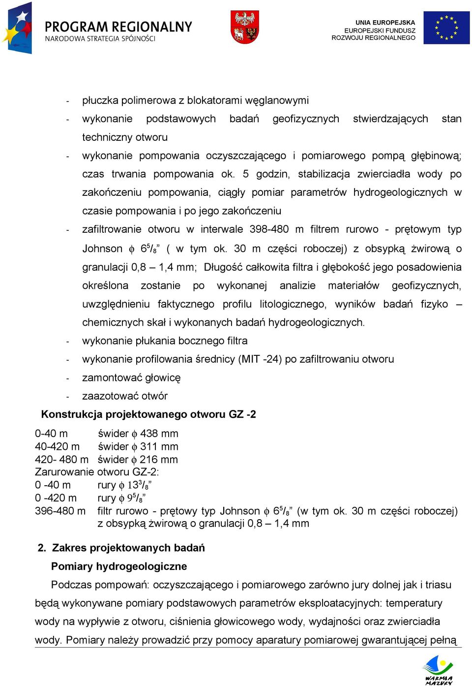 5 godzin, stabilizacja zwierciadła wody po zakończeniu pompowania, ciągły pomiar parametrów hydrogeologicznych w czasie pompowania i po jego zakończeniu - zafiltrowanie otworu w interwale 398-480 m