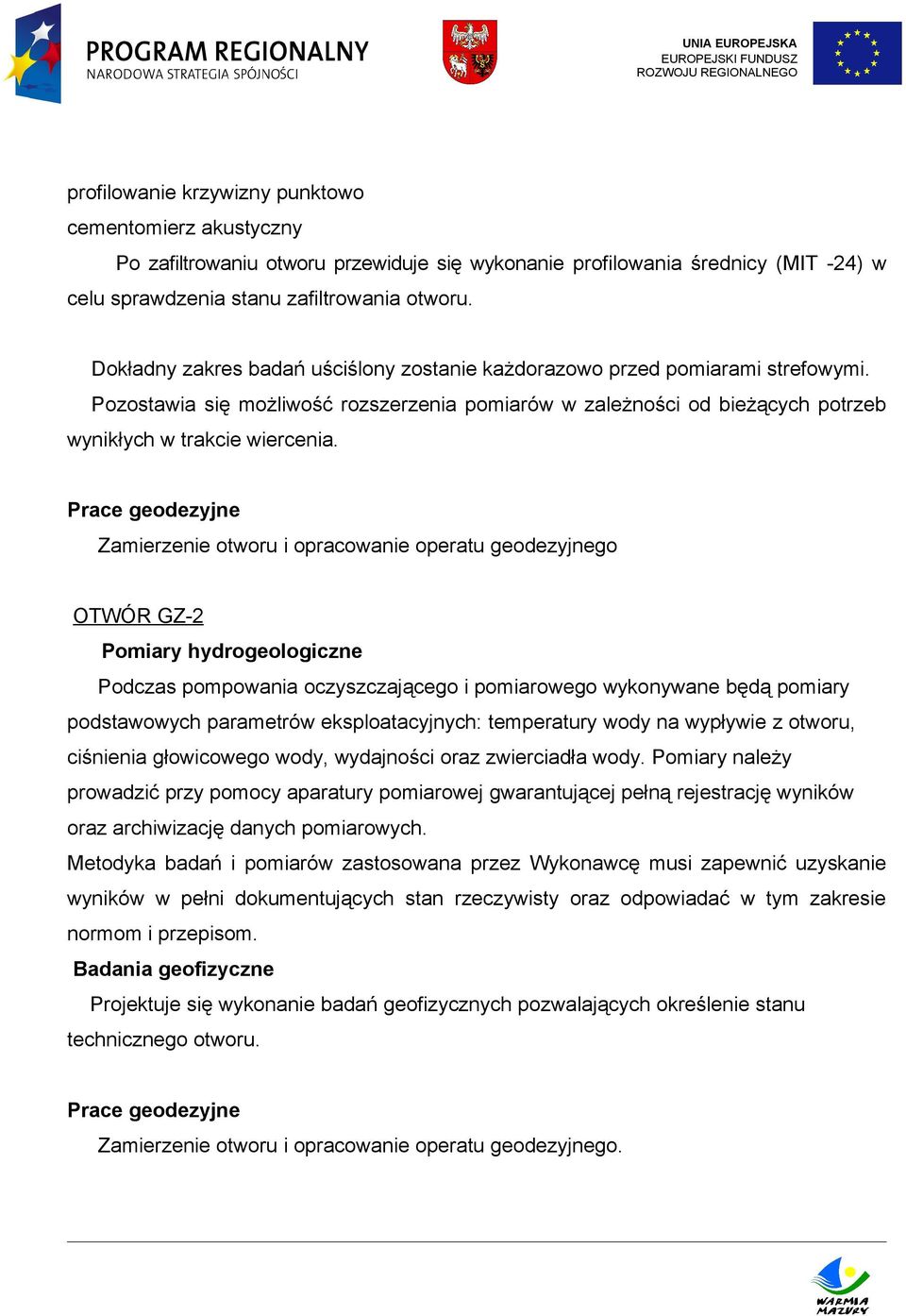 Prace geodezyjne Zamierzenie otworu i opracowanie operatu geodezyjnego OTWÓR GZ-2 Pomiary hydrogeologiczne Podczas pompowania oczyszczającego i pomiarowego wykonywane będą pomiary podstawowych